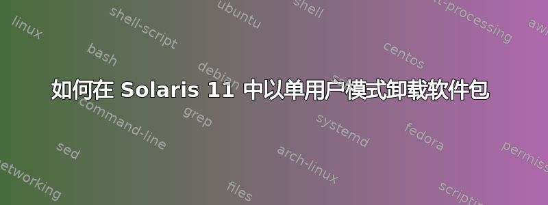 如何在 Solaris 11 中以单用户模式卸载软件包