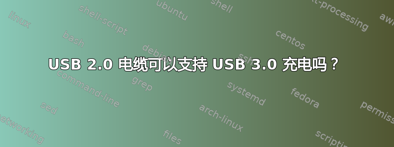 USB 2.0 电缆可以支持 USB 3.0 充电吗？