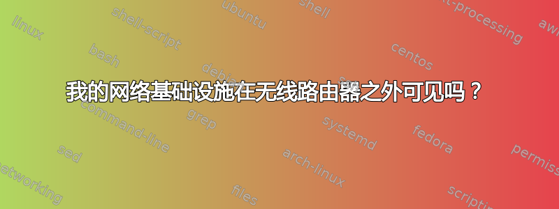 我的网络基础设施在无线路由器之外可见吗？