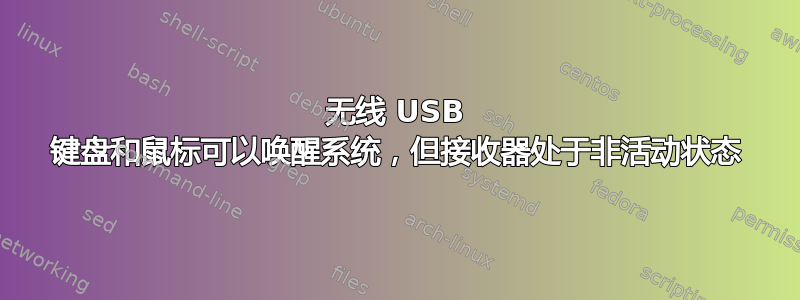 无线 USB 键盘和鼠标可以唤醒系统，但接收器处于非活动状态