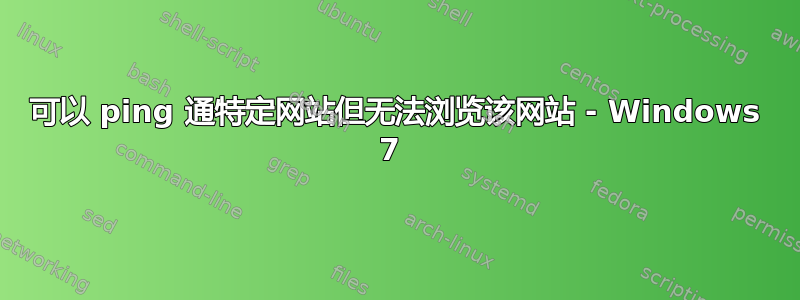 可以 ping 通特定网站但无法浏览该网站 - Windows 7 