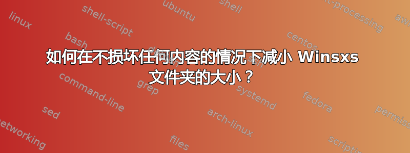 如何在不损坏任何内容的情况下减小 Winsxs 文件夹的大小？