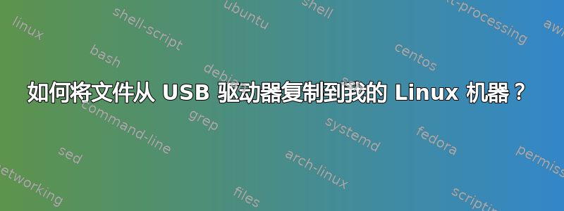 如何将文件从 USB 驱动器复制到我的 Linux 机器？