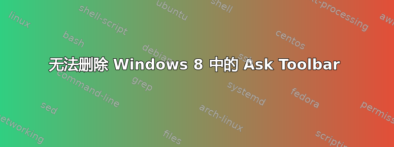 无法删除 Windows 8 中的 Ask Toolbar