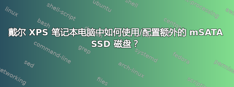 戴尔 XPS 笔记本电脑中如何使用/配置额外的 mSATA SSD 磁盘？