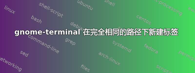 gnome-terminal 在完全相同的路径下新建标签