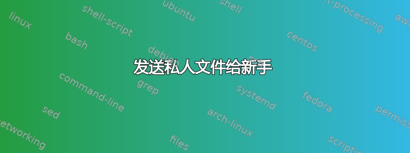 发送私人文件给新手