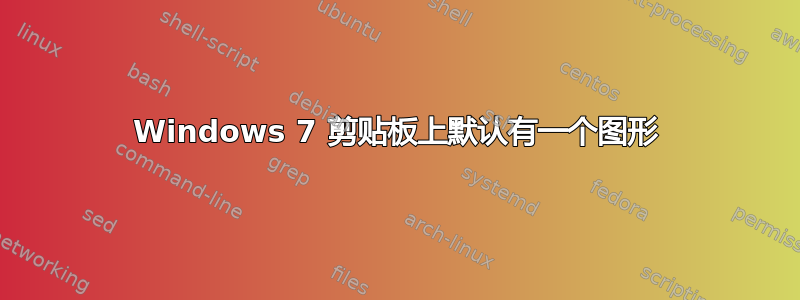 Windows 7 剪贴板上默认有一个图形