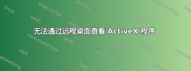 无法通过远程桌面查看 ActiveX 程序