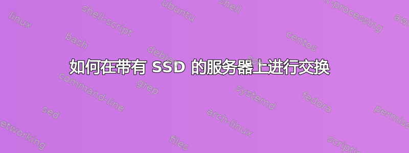 如何在带有 SSD 的服务器上进行交换 