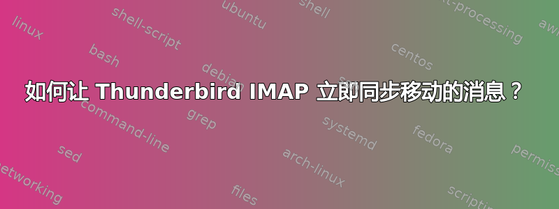 如何让 Thunderbird IMAP 立即同步移动的消息？