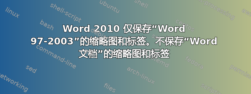 Word 2010 仅保存“Word 97-2003”的缩略图和标签。不保存“Word 文档”的缩略图和标签