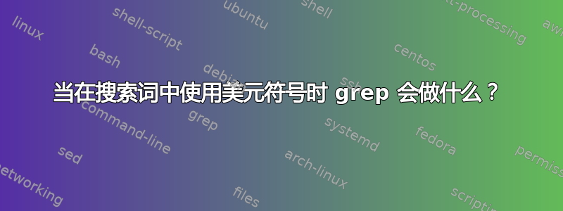 当在搜索词中使用美元符号时 grep 会做什么？