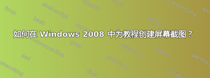 如何在 Windows 2008 中为教程创建屏幕截图？