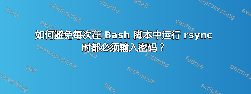 如何避免每次在 Bash 脚本中运行 rsync 时都必须输入密码？