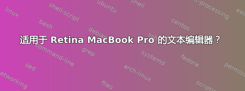 适用于 Retina MacBook Pro 的文本编辑器？