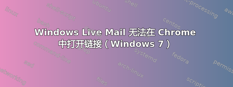 Windows Live Mail 无法在 Chrome 中打开链接（Windows 7）