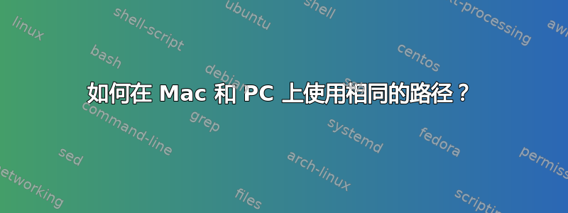 如何在 Mac 和 PC 上使用相同的路径？