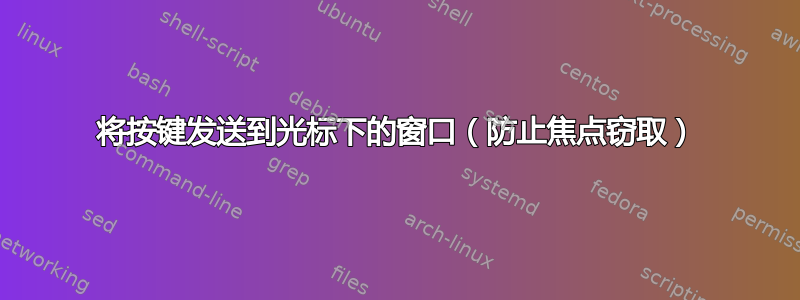 将按键发送到光标下的窗口（防止焦点窃取）