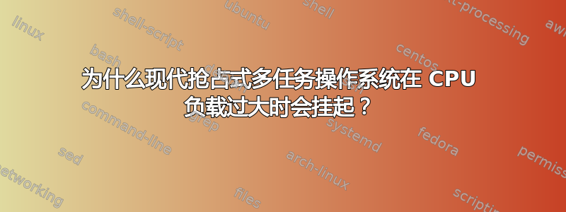 为什么现代抢占式多任务操作系统在 CPU 负载过大时会挂起？