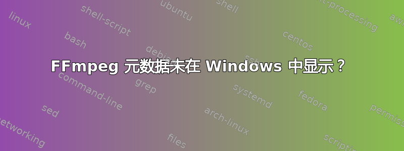 FFmpeg 元数据未在 Windows 中显示？