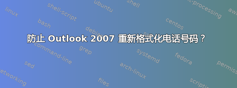 防止 Outlook 2007 重新格式化电话号码？