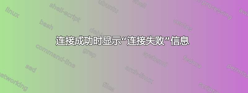 连接成功时显示“连接失败”信息