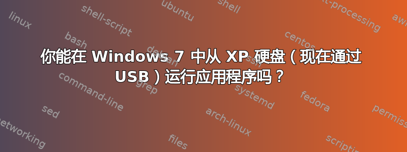 你能在 Windows 7 中从 XP 硬盘（现在通过 USB）运行应用程序吗？