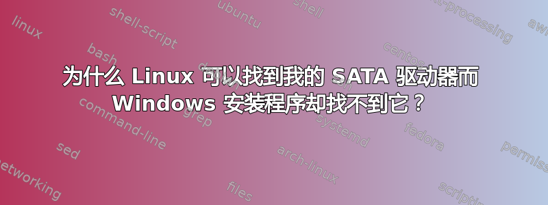 为什么 Linux 可以找到我的 SATA 驱动器而 Windows 安装程序却找不到它？