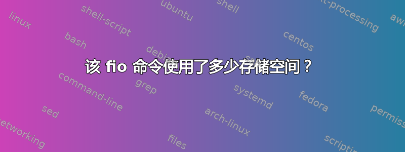 该 fio 命令使用了多少存储空间？