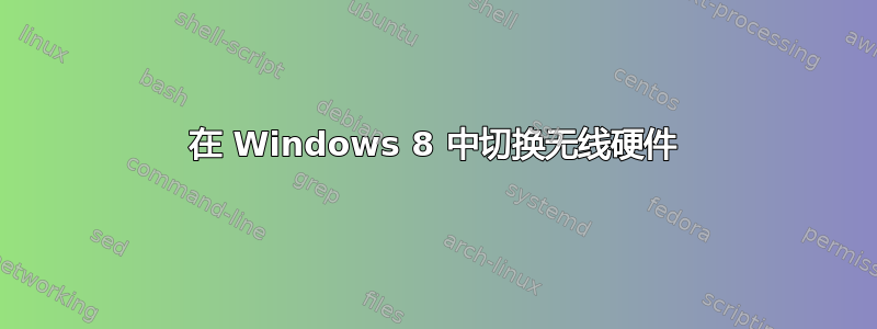 在 Windows 8 中切换无线硬件