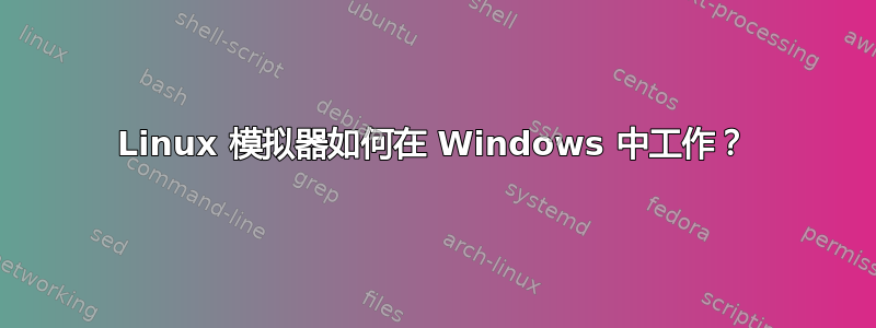 Linux 模拟器如何在 Windows 中工作？