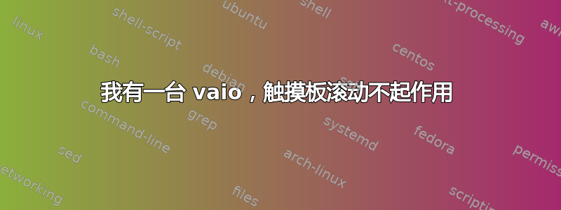 我有一台 vaio，触摸板滚动不起作用