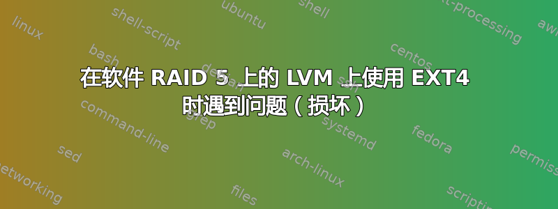 在软件 RAID 5 上的 LVM 上使用 EXT4 时遇到问题（损坏）