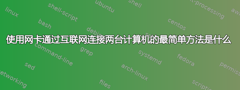 使用网卡通过互联网连接两台计算机的最简单方法是什么