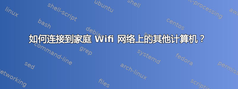 如何连接到家庭 Wifi 网络上的其他计算机？