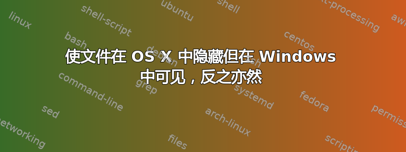 使文件在 OS X 中隐藏但在 Windows 中可见，反之亦然