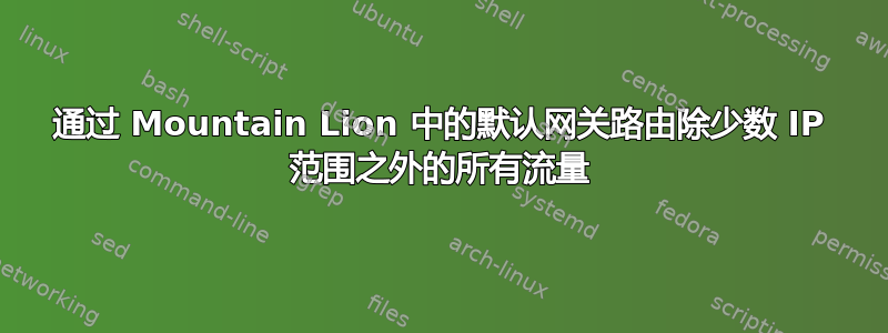 通过 Mountain Lion 中的默认网关路由除少数 IP 范围之外的所有流量