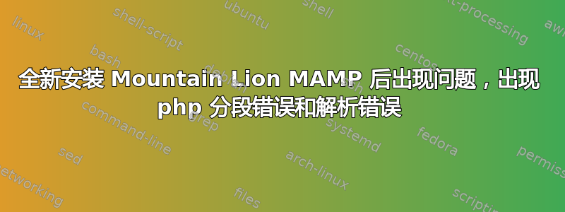 全新安装 Mountain Lion MAMP 后出现问题，出现 php 分段错误和解析错误