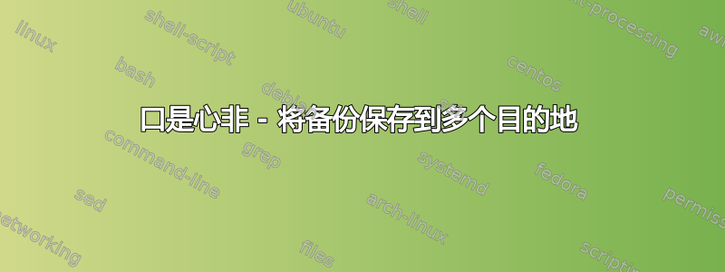 口是心非 - 将备份保存到多个目的地