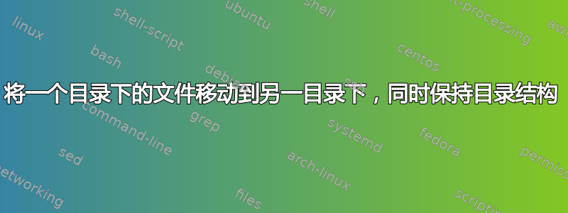 将一个目录下的文件移动到另一目录下，同时保持目录结构