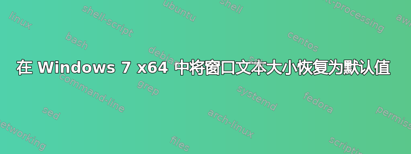 在 Windows 7 x64 中将窗口文本大小恢复为默认值