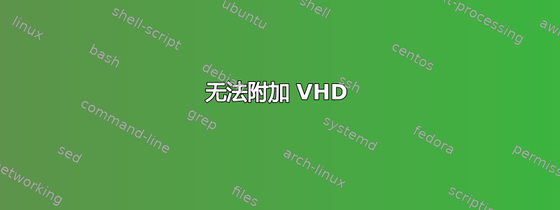 无法附加 VHD