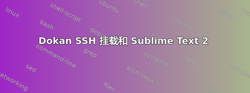 Dokan SSH 挂载和 Sublime Text 2