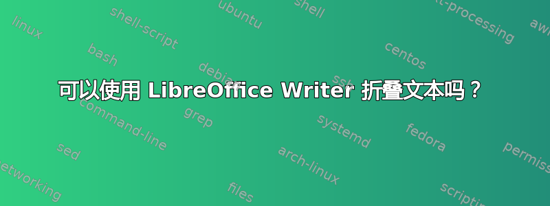 可以使用 LibreOffice Writer 折叠文本吗？