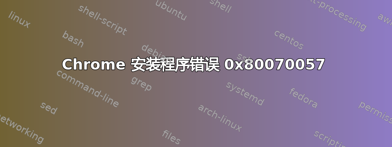 Chrome 安装程序错误 0x80070057