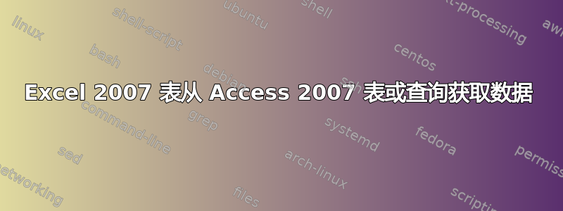 Excel 2007 表从 Access 2007 表或查询获取数据