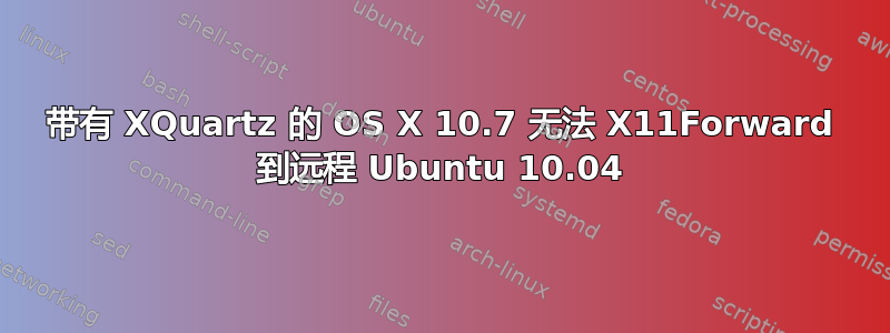 带有 XQuartz 的 OS X 10.7 无法 X11Forward 到远程 Ubuntu 10.04