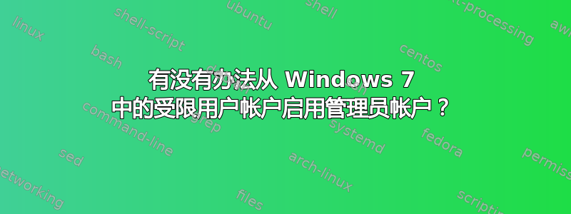 有没有办法从 Windows 7 中的受限用户帐户启用管理员帐户？