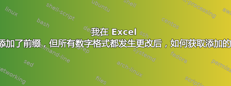 我在 Excel 列中为文本编号添加了前缀，但所有数字格式都发生更改后，如何获取添加的文本以及数字？